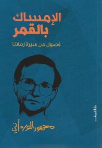 الإمساك بالقمر : فصول من سيرة زماننا
